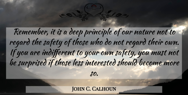 John C. Calhoun Quote About Interested, Less, Nature, Principle, Regard: Remember It Is A Deep...