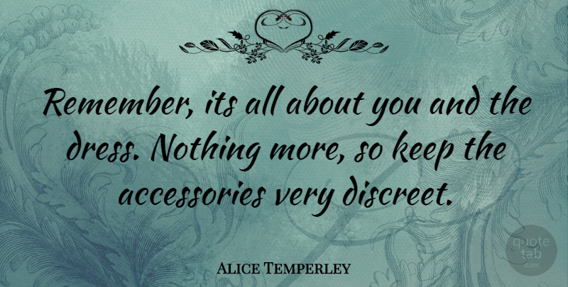 Alice Temperley Quote About undefined: Remember Its All About You...