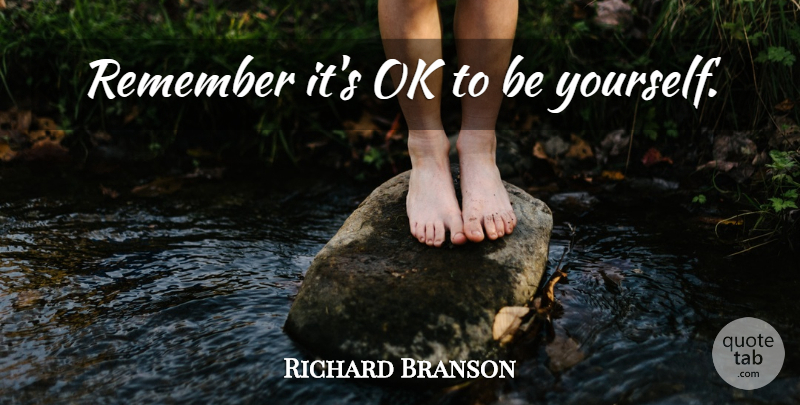 Richard Branson Quote About Inspirational, Being Yourself, Business: Remember Its Ok To Be...