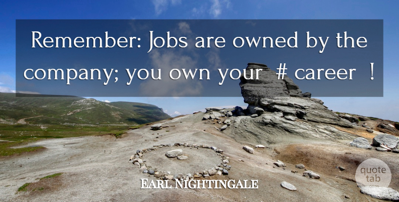 Earl Nightingale Quote About Jobs, Careers, Remember: Remember Jobs Are Owned By...