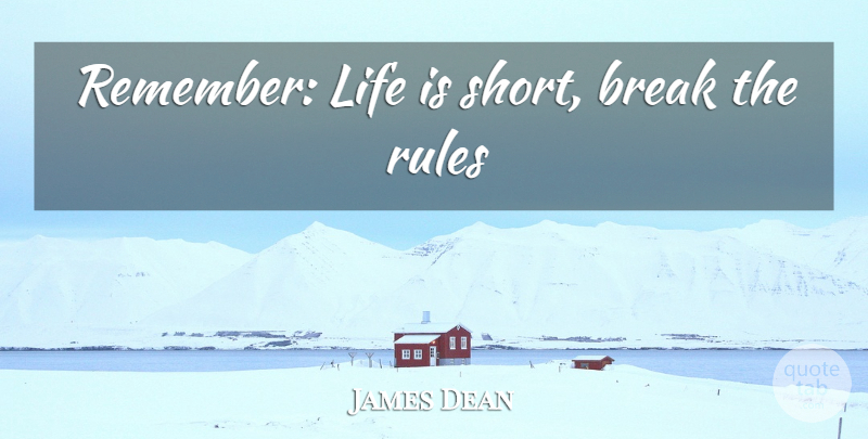 James Dean Quote About Life Is Too Short, Life Is Short, No Regrets: Remember Life Is Short Break...