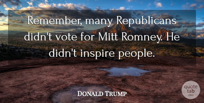 Donald Trump Quote About Mitt: Remember Many Republicans Didnt Vote...