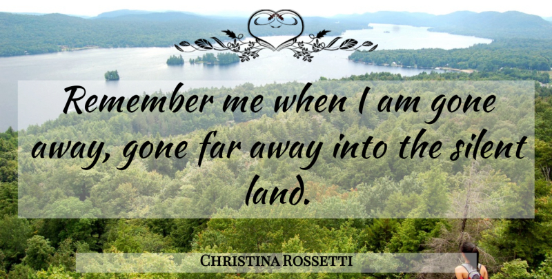 Christina Rossetti Quote About Land, Gone Away, Remember: Remember Me When I Am...