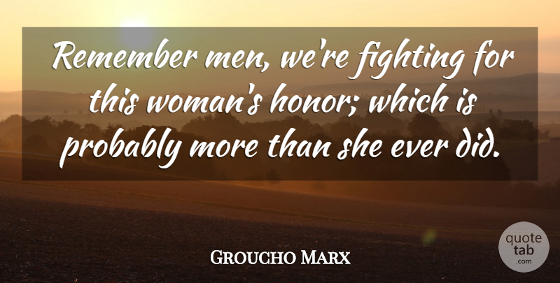 Groucho Marx Quote About Fighting, Fights And Fighting, Remember: Remember Men Were Fighting For...