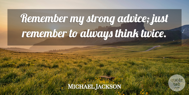 Michael Jackson Quote About Strong, Thinking, Advice: Remember My Strong Advice Just...