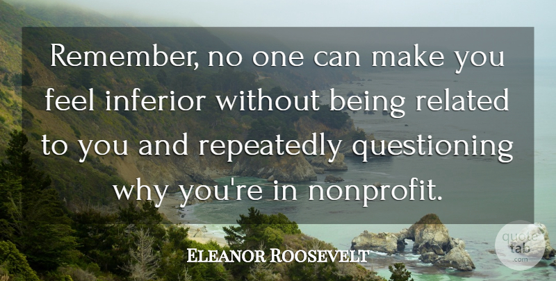 Eleanor Roosevelt Quote About Questioning Why, Nonprofits, Remember: Remember No One Can Make...