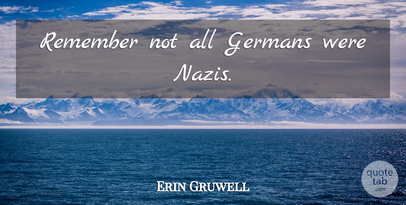 Erin Gruwell Quote About Remember, Nazi: Remember Not All Germans Were...