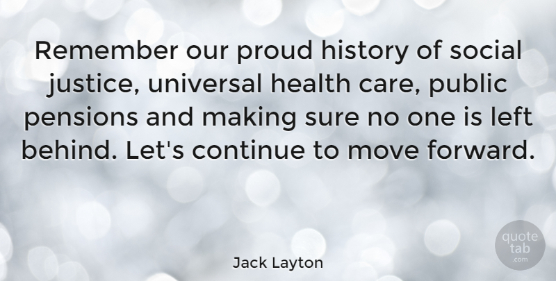 Jack Layton Quote About Moving, Justice, Care: Remember Our Proud History Of...