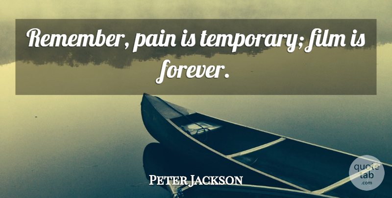 Peter Jackson Quote About Pain, Forever, Remember: Remember Pain Is Temporary Film...