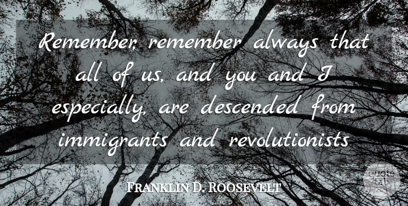 Franklin D. Roosevelt Quote About Descended, Immigrants, Remember: Remember Remember Always That All...