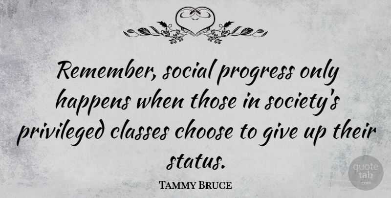 Tammy Bruce Quote About Giving Up, Class, Progress: Remember Social Progress Only Happens...
