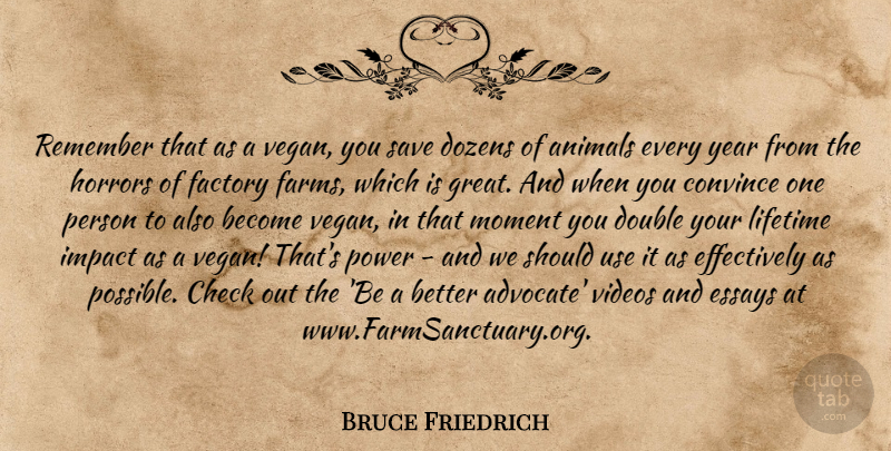 Bruce Friedrich Quote About Animal, Years, Impact: Remember That As A Vegan...