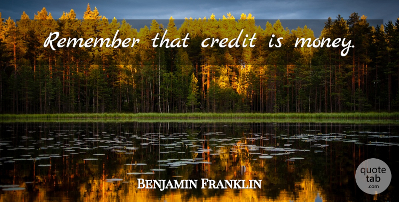 Benjamin Franklin Quote About Money, Credit, Remember: Remember That Credit Is Money...