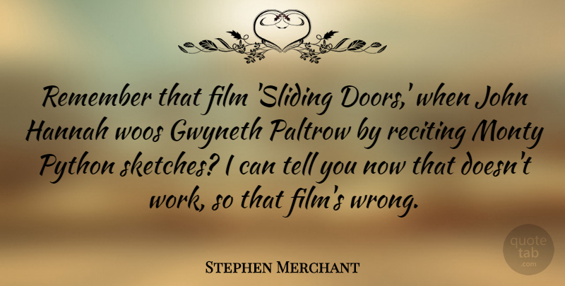 Stephen Merchant Quote About Gwyneth, John, Python, Work: Remember That Film Sliding Doors...