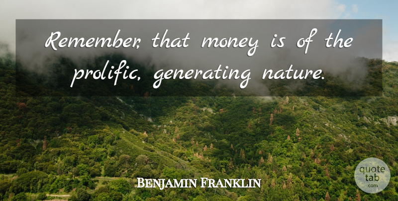 Benjamin Franklin Quote About Money, Remember: Remember That Money Is Of...