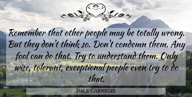 Dale Carnegie Quote About Wise, Thinking, People: Remember That Other People May...