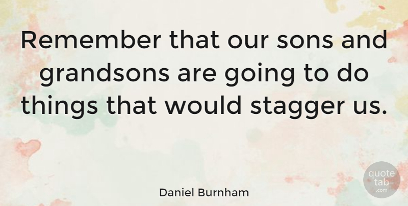 Daniel Burnham Quote About undefined: Remember That Our Sons And...