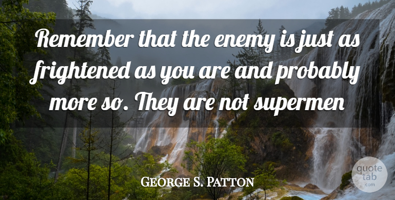 George S. Patton Quote About Army, Enemy, Remember: Remember That The Enemy Is...