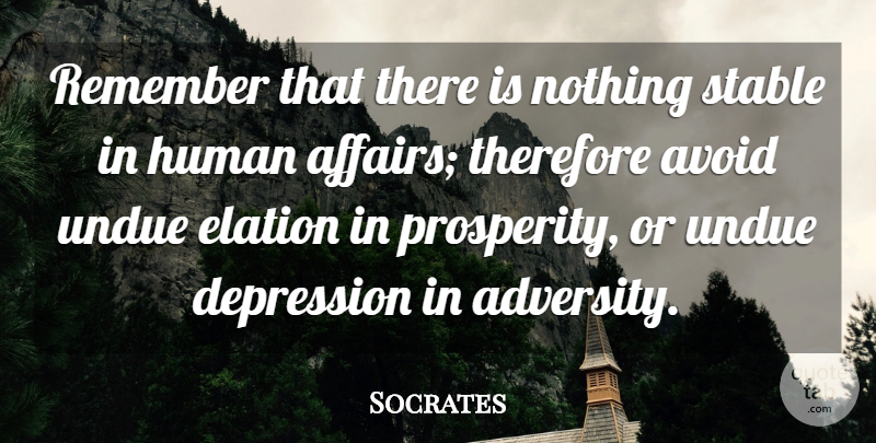 Socrates Quote About Adversity, Avoid, Depression, Elation, Human: Remember That There Is Nothing...