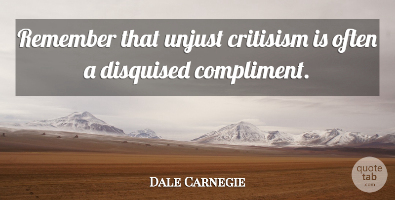 Dale Carnegie Quote About Success, Fear, Giving Up: Remember That Unjust Critisism Is...