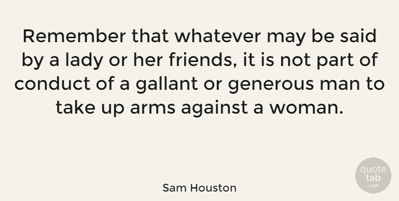 Sam Houston Quote About Men, Generous Man, Arms: Remember That Whatever May Be...