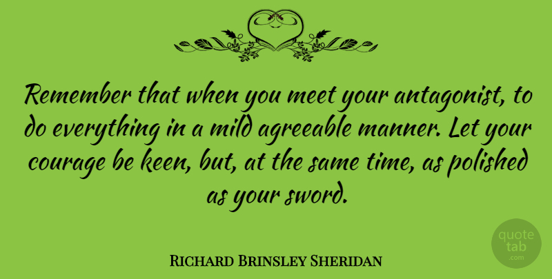 Richard Brinsley Sheridan Quote About Agreeable, Conflict, Courage, Meet, Mild: Remember That When You Meet...