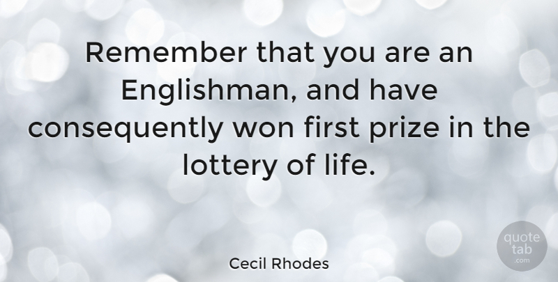 Cecil Rhodes Quote About Firsts, Remember, Winning The Lottery: Remember That You Are An...