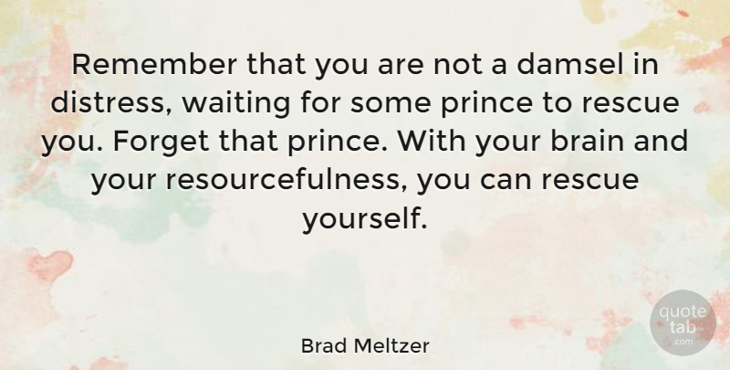 Brad Meltzer Quote About Forget, Prince, Rescue: Remember That You Are Not...