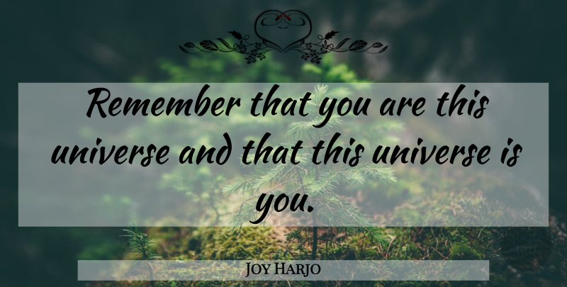 Joy Harjo Quote About Remember, Universe: Remember That You Are This...