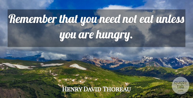 Henry David Thoreau Quote About Needs, Remember, Hunger: Remember That You Need Not...