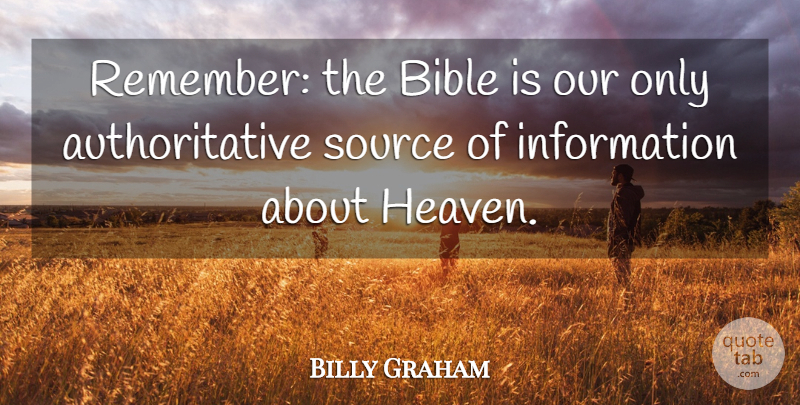 Billy Graham Quote About Heaven, Information, Remember: Remember The Bible Is Our...