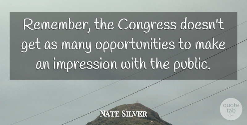 Nate Silver Quote About Opportunity, Remember, Congress: Remember The Congress Doesnt Get...