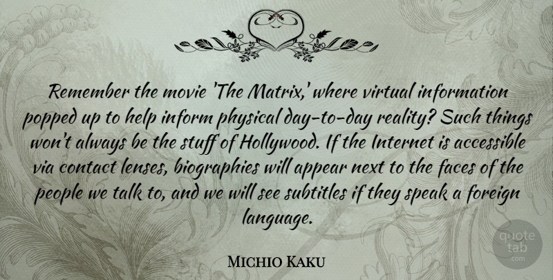 Michio Kaku Quote About Accessible, Appear, Contact, Faces, Foreign: Remember The Movie The Matrix...