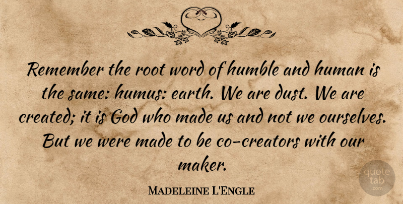 Madeleine L'Engle Quote About Humble, Dust, Roots: Remember The Root Word Of...