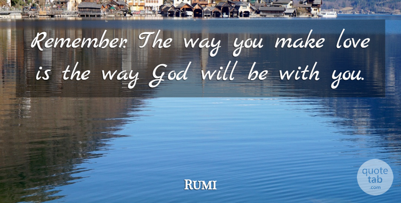 Rumi Quote About Spiritual, Love Is, Making Love: Remember The Way You Make...