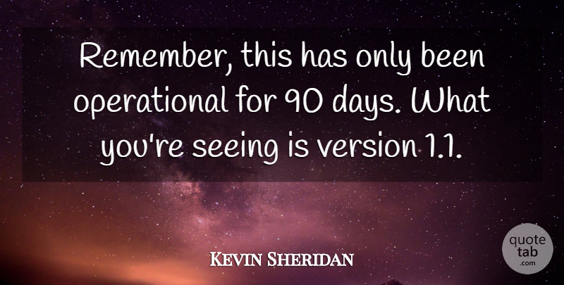 Kevin Sheridan Quote About Seeing, Version: Remember This Has Only Been...
