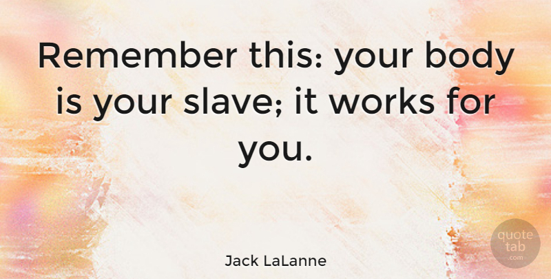Jack LaLanne Quote About Motivational Workout, Exercise, Bad Ass: Remember This Your Body Is...