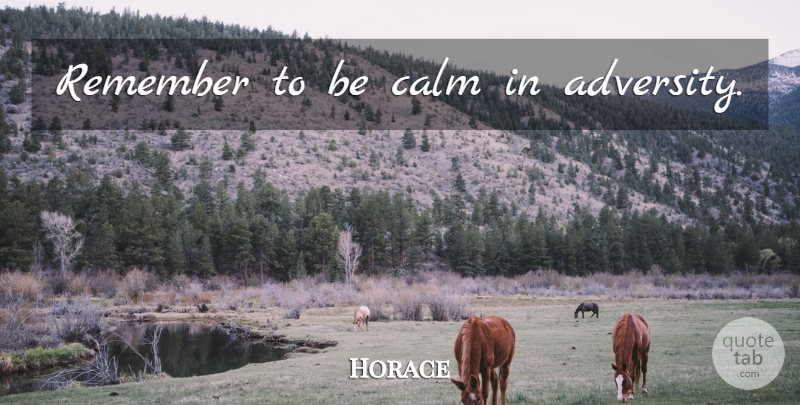 Horace Quote About Adversity, Calm, Remember: Remember To Be Calm In...