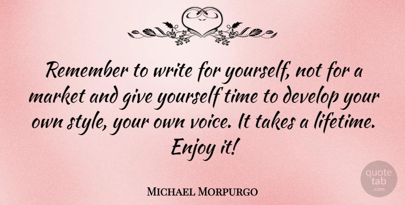 Michael Morpurgo Quote About Writing, Voice, Giving: Remember To Write For Yourself...
