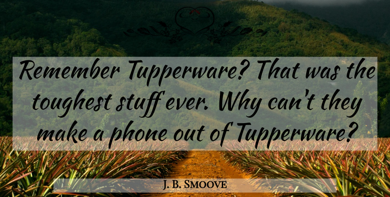 J. B. Smoove Quote About Phones, Stuff, Tupperware: Remember Tupperware That Was The...
