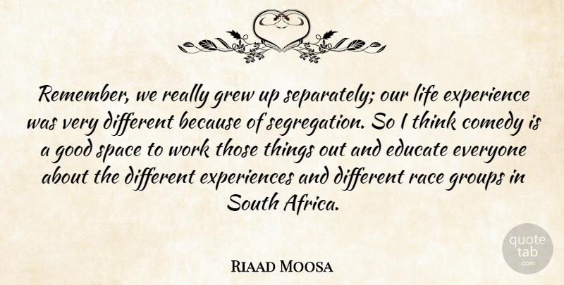 Riaad Moosa Quote About Comedy, Educate, Experience, Good, Grew: Remember We Really Grew Up...