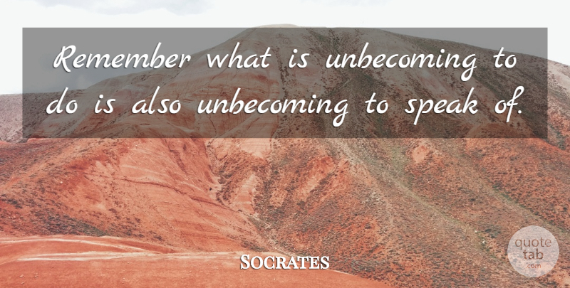 Socrates Quote About Life, Remember, Speak: Remember What Is Unbecoming To...