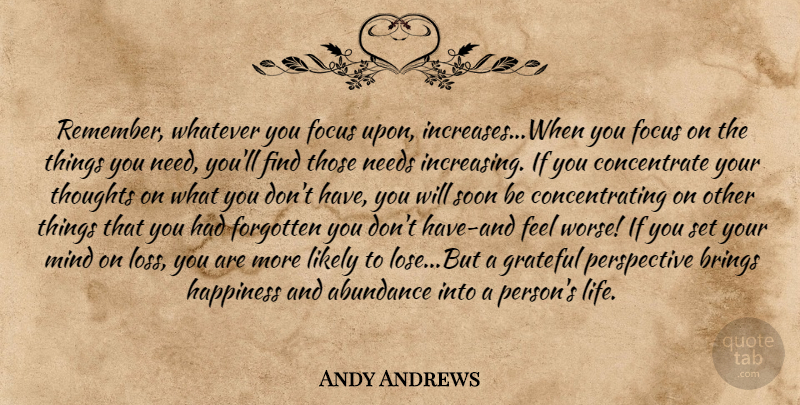 Andy Andrews Quote About Life, Grateful, Loss: Remember Whatever You Focus Upon...
