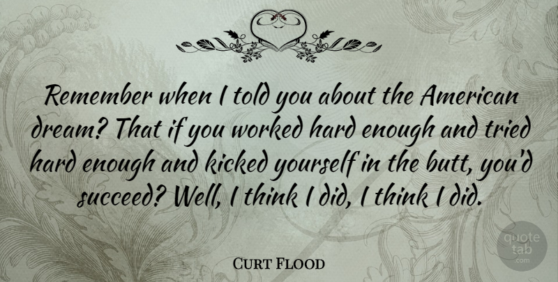 Curt Flood Quote About American Athlete, Hard, Kicked, Tried, Worked: Remember When I Told You...