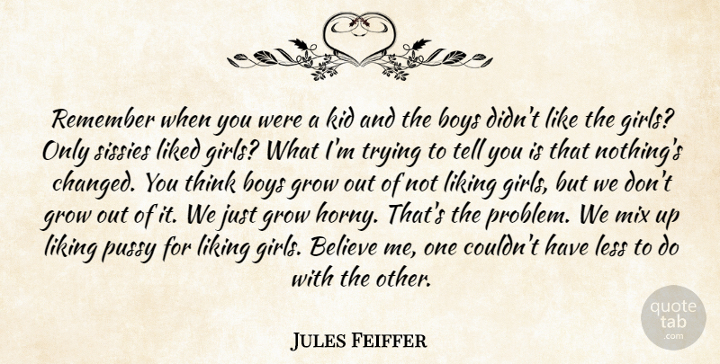 Jules Feiffer Quote About Girl, Believe, Kids: Remember When You Were A...