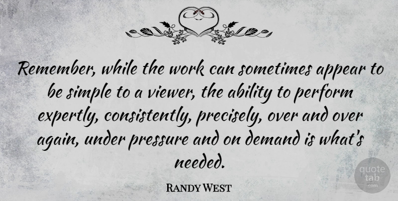 Randy West Quote About Ability, Appear, Demand, Perform, Work: Remember While The Work Can...