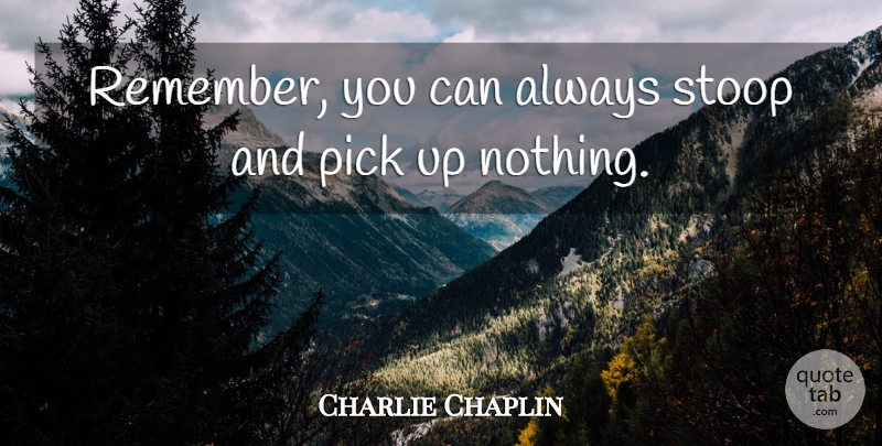 Charlie Chaplin Quote About Remembers You, Remember You, Picks: Remember You Can Always Stoop...