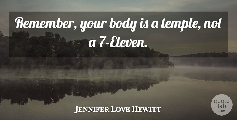 Jennifer Love Hewitt Quote About Temples, Body, Remember: Remember Your Body Is A...