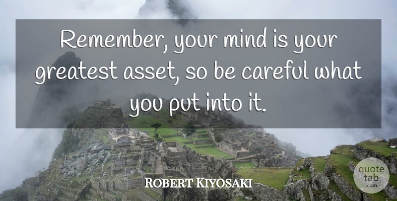 Robert Kiyosaki Quote About Mind, Remember, Assets: Remember Your Mind Is Your...
