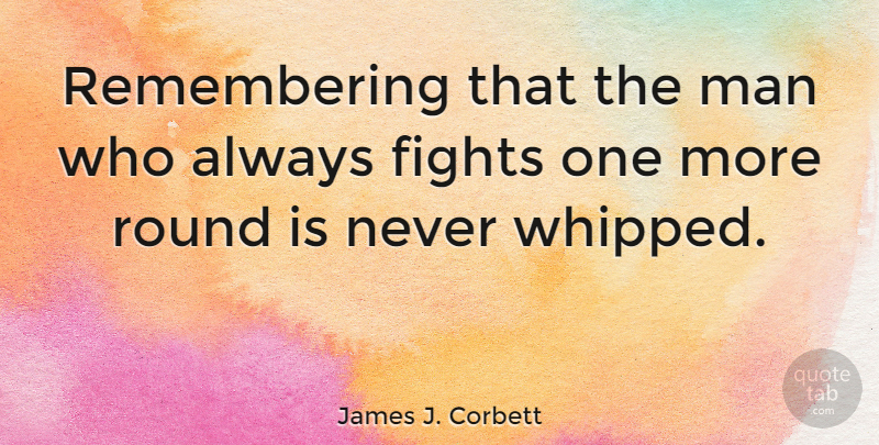 James J. Corbett Quote About Determination, Fighting, Men: Remembering That The Man Who...